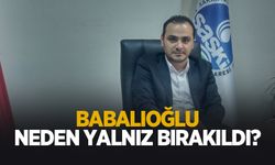 Babalıoğlu neden yalnız bırakıldı?