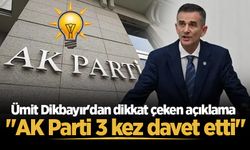 Ümit Dikbayır'dan dikkat çeken açıklama: "AK Parti 3 kez davet etti"