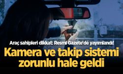 Araç sahipleri dikkat: Resmi Gazete'de yayımlandı! Kamera ve takip sistemi zorunlu hale geldi