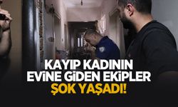 Kayıp kadının evine giden ekipler şok yaşadı