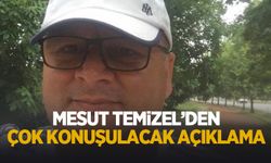 Mesut Temizel'den çok konuşulacak açıklama