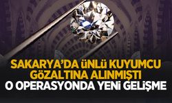 Sakarya'daki ünlü kuyumcunun gözaltına alındığı operasyonda yeni gelişme