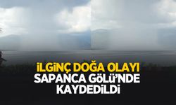 Sapanca Gölü'nde ilginç doğa olayı!