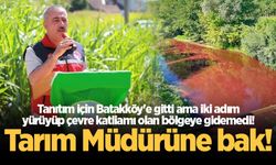 Tarım Müdürüne bak! Tanıtım için Batakköy'e gitti ama iki adım yürüyüp çevre katliamı olan bölgeye gidemedi!