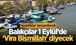 Hazırlıklar tamamlandı: Balıkçılar 1 Eylül’de 'Vira Bismillah' diyecek
