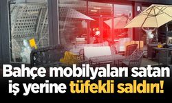 Bahçe mobilyaları satan iş yerine tüfekli saldırı!