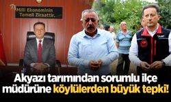 Akyazı tarımından sorumlu ilçe müdürü Veysel Meydan'a köylülerden büyük tepki!