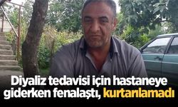 Diyaliz tedavisi için hastaneye giderken fenalaştı, kurtarılamadı
