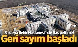 Sakarya Şehir Hastanesi'nde flaş gelişme! Geri sayım başladı