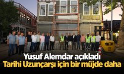 Yusuf Alemdar açıkladı: Tarihi Uzunçarşı için bir müjde daha