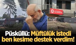 Püsküllü: Müftülük istedi, ben kesime destek verdim!