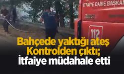 Bahçede yaktığı ateş kontrolden çıktı; İtfaiye müdahale etti