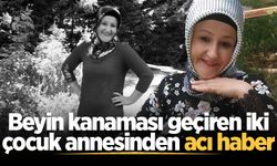 Beyin kanaması geçiren iki çocuk annesinden acı haber