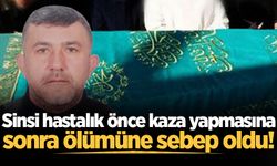 Sinsi hastalık önce kaza yapmasına, sonra ölümüne sebep oldu!