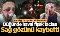 Düğünde havai fişek faciası: Sağ gözünü kaybetti
