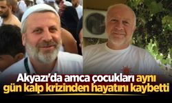 Akyazı'da amca çocukları aynı gün kalp krizinden hayatını kaybetti