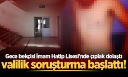 Gece bekçisi İmam Hatip Lisesi'nde çıplak dolaştı, valilik soruşturma başlattı!