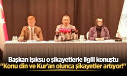 Başkan Işıksu o şikayetlerle ilgili konuştu: "Konu din ve Kur'an olunca şikayetler artıyor!"