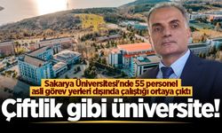 Sakarya Üniversitesi'nde 55 personel asli görev yerleri dışında çalıştığı ortaya çıktı: Çiftlik gibi üniversite!