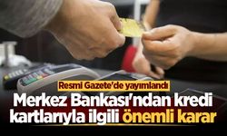 Resmi Gazete'de yayımlandı! Merkez Bankası'ndan kredi kartlarıyla ilgili önemli karar