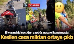15 yaşındaki çocuğun yaptığı araca el konulmuştu! Kesilen ceza miktarı ortaya çıktı