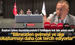 Başkan Işıksu kamuoyundaki o iddialara tek tek yanıt verdi