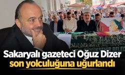 Sakaryalı gazeteci Oğuz Dizer son yolculuğuna uğurlandı