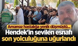 Amansız hastalığa yenik düşmüştü... Hendek'in sevilen esnafı son yolculuğuna uğurlandı