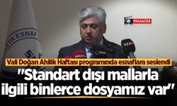 Vali Rahmi Doğan: "Standart dışı mallarla ilgili binlerce dosyamız var"