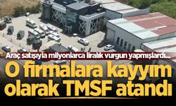 Araç satışıyla milyonlarca liralık vurgun yapmışlardı... O firmalara kayyım olarak TMSF atandı