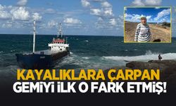Kayalıklara çarpan gemiyi ilk o fark etmiş