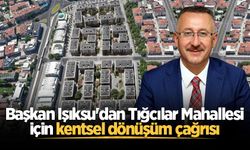 Başkan Işıksu'dan Tığcılar Mahallesi için kentsel dönüşüm çağrısı
