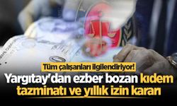 Tüm çalışanları ilgilendiriyor! Yargıtay'dan ezber bozan kıdem tazminatı ve yıllık izin kararı