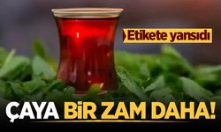 Çaya bir zam daha! Etikete yansıdı