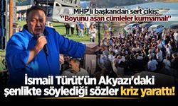 İsmail Türüt'ün Akyazı'daki şenlikte söylediği sözler kriz yarattı!