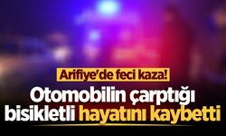 Arifiye'de otomobilin çarptığı bisiklet sürücüsü öldü