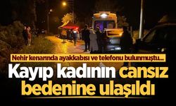 Nehir kenarında ayakkabısı ve telefonu bulunmuştu... Kayıp kadının cansız bedenine ulaşıldı