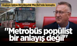 Başkan Işıksu Büyükşehir Meclisi'nde konuştu: "Metrobüs popülist bir anlayış değil"