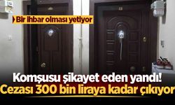 Komşusu şikayet eden yandı! Tek ihbar yetiyor, cezası 300 bin liraya kadar çıkıyor