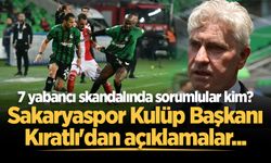 7 yabancı skandalında sorumlular kim? Sakaryaspor Kulüp Başkanı Kıratlı'dan açıklamalar...