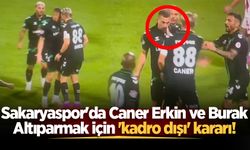 Sakaryaspor'da Caner Erkin ve Burak Altıparmak için 'kadro dışı' kararı!