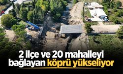 2 ilçe ve 20 mahalleyi bağlayan köprü yükseliyor