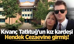 Kıvanç Tatlıtuğ'un kız kardeşi Hendek Cezaevine girmiş!