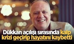 Dükkan açılışı sırasında kalp krizi geçirip hayatını kaybetti
