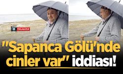 "Sapanca Gölü'nde cinler var" iddiası!