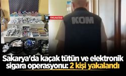Sakarya'da kaçak tütün ve elektronik sigara operasyonu: 2 kişi yakalandı
