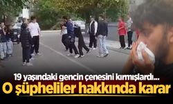 19 yaşındaki gencin çenesini kırmışlardı... O şüpheliler hakkında karar