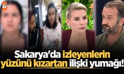 Sakarya'da izleyenlerin yüzünü kızartan ilişki yumağı!