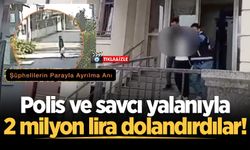 Polis ve savcı yalanıyla 2 milyon lira dolandırdılar!