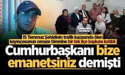 15 Temmuz Şehidinin trafik kazasında ölen kayınçosunun cenaze törenine bir tek ilçe başkanı katıldı